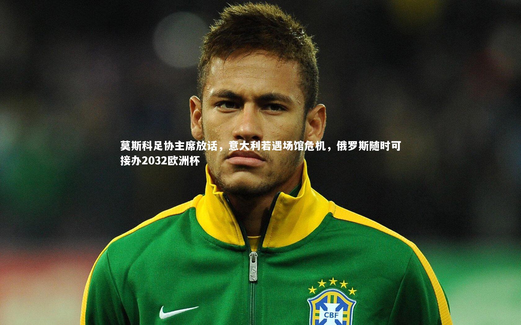 球王会-莫斯科足协主席放话，意大利若遇场馆危机，俄罗斯随时可接办2032欧洲杯
